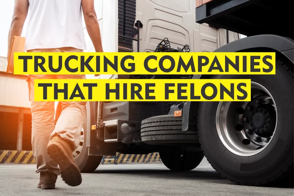 TRUCKING COMPANIES THAT HIRE FELONS 